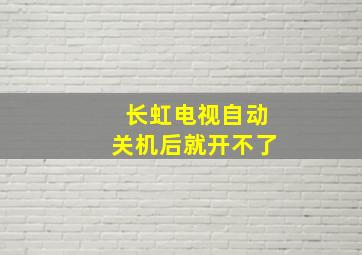 长虹电视自动关机后就开不了