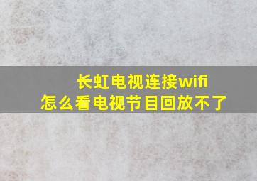 长虹电视连接wifi怎么看电视节目回放不了