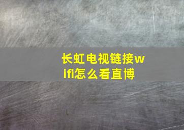 长虹电视链接wifi怎么看直博