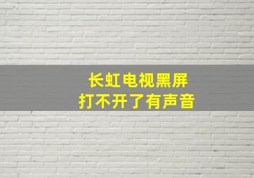 长虹电视黑屏打不开了有声音