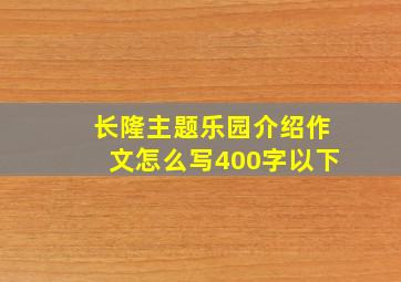 长隆主题乐园介绍作文怎么写400字以下