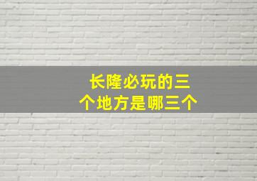 长隆必玩的三个地方是哪三个