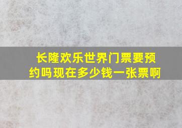 长隆欢乐世界门票要预约吗现在多少钱一张票啊