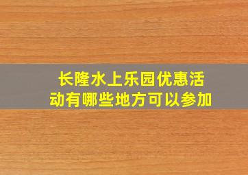 长隆水上乐园优惠活动有哪些地方可以参加