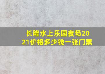 长隆水上乐园夜场2021价格多少钱一张门票