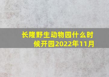 长隆野生动物园什么时候开园2022年11月