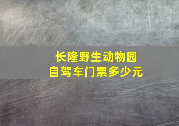 长隆野生动物园自驾车门票多少元