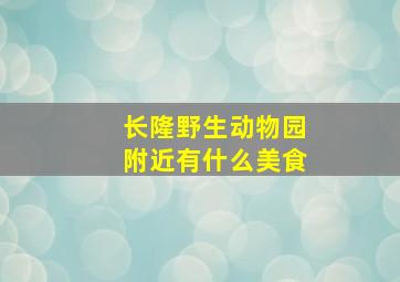 长隆野生动物园附近有什么美食