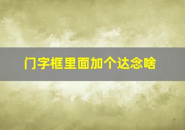 门字框里面加个达念啥