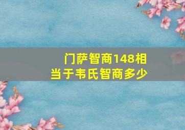 门萨智商148相当于韦氏智商多少