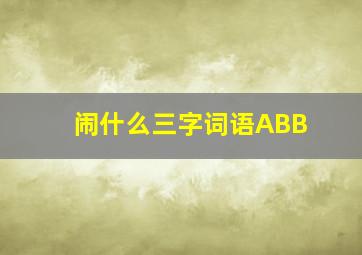 闹什么三字词语ABB