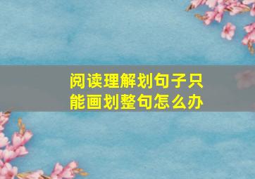 阅读理解划句子只能画划整句怎么办