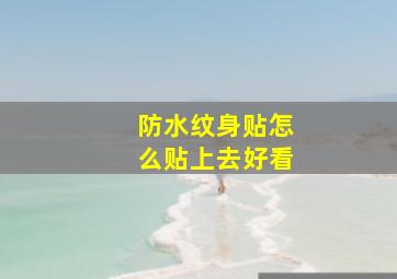 防水纹身贴怎么贴上去好看