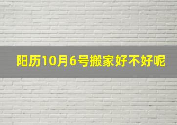 阳历10月6号搬家好不好呢