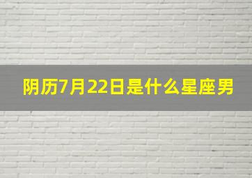 阴历7月22日是什么星座男