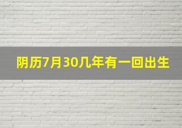 阴历7月30几年有一回出生