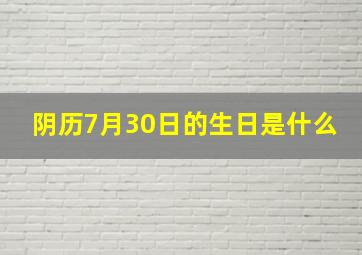 阴历7月30日的生日是什么