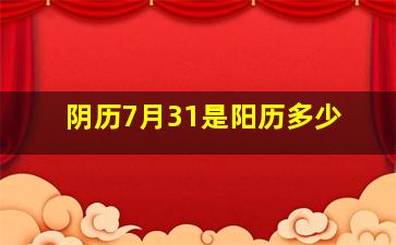 阴历7月31是阳历多少