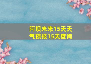 阿坝未来15天天气预报15天查询