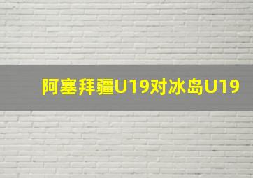 阿塞拜疆U19对冰岛U19