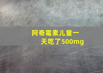 阿奇霉素儿童一天吃了500mg