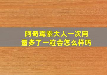 阿奇霉素大人一次用量多了一粒会怎么样吗