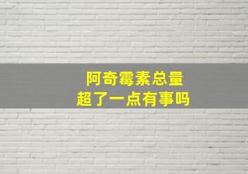 阿奇霉素总量超了一点有事吗