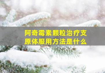 阿奇霉素颗粒治疗支原体服用方法是什么