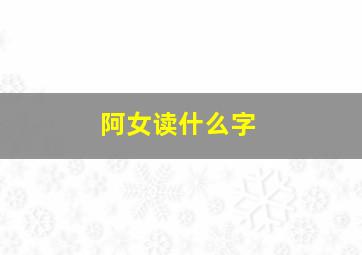 阿女读什么字