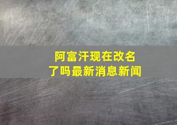 阿富汗现在改名了吗最新消息新闻