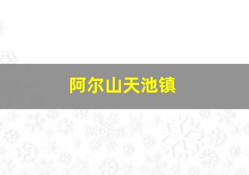 阿尔山天池镇