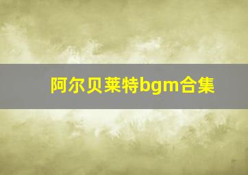 阿尔贝莱特bgm合集