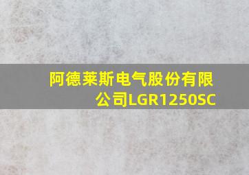 阿德莱斯电气股份有限公司LGR1250SC