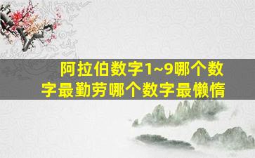 阿拉伯数字1~9哪个数字最勤劳哪个数字最懒惰