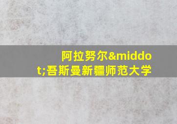 阿拉努尔·吾斯曼新疆师范大学