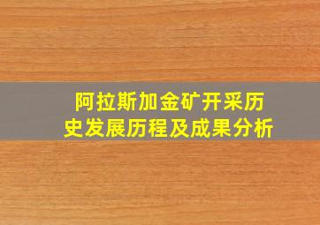 阿拉斯加金矿开采历史发展历程及成果分析