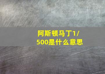 阿斯顿马丁1/500是什么意思