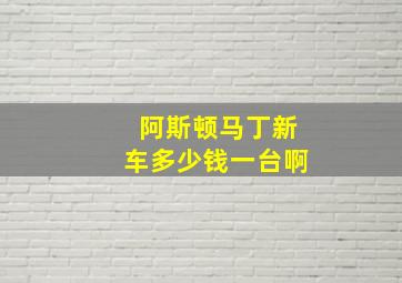 阿斯顿马丁新车多少钱一台啊