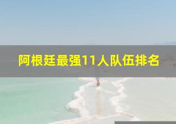 阿根廷最强11人队伍排名