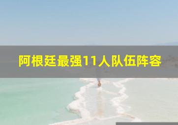 阿根廷最强11人队伍阵容