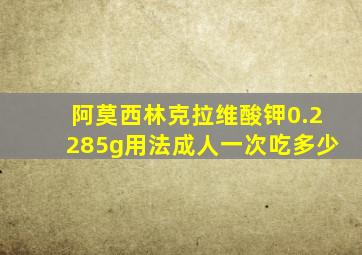 阿莫西林克拉维酸钾0.2285g用法成人一次吃多少