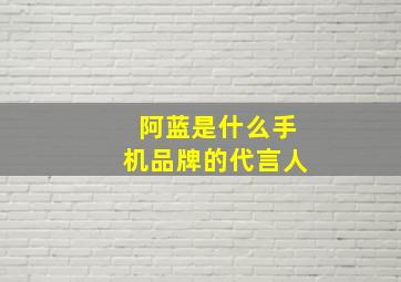 阿蓝是什么手机品牌的代言人