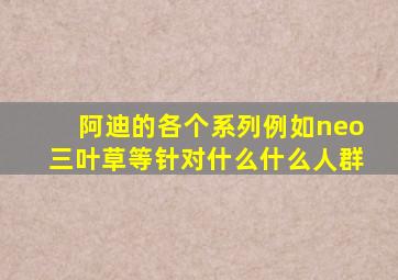 阿迪的各个系列例如neo三叶草等针对什么什么人群