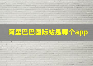 阿里巴巴国际站是哪个app