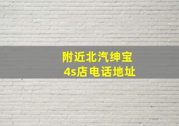 附近北汽绅宝4s店电话地址