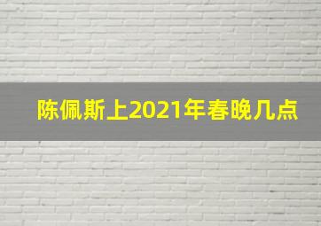 陈佩斯上2021年春晚几点