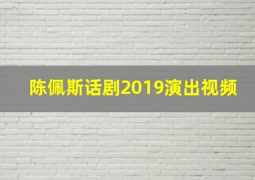 陈佩斯话剧2019演出视频