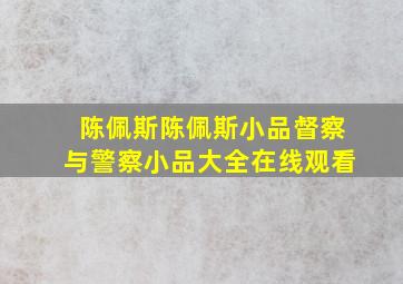 陈佩斯陈佩斯小品督察与警察小品大全在线观看