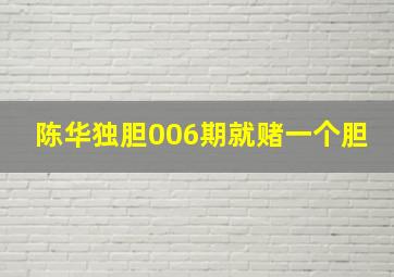 陈华独胆006期就赌一个胆