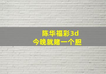 陈华福彩3d今晚就赌一个胆